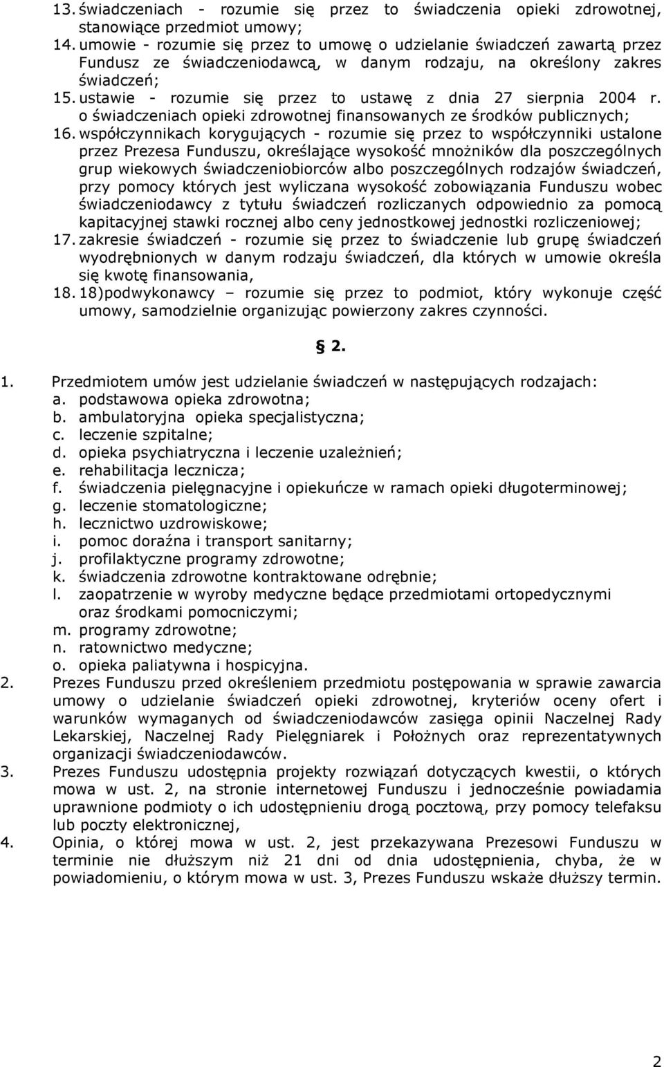 ustawie - rozumie się przez to ustawę z dnia 27 sierpnia 2004 r. o świadczeniach opieki zdrowotnej finansowanych ze środków publicznych; 16.