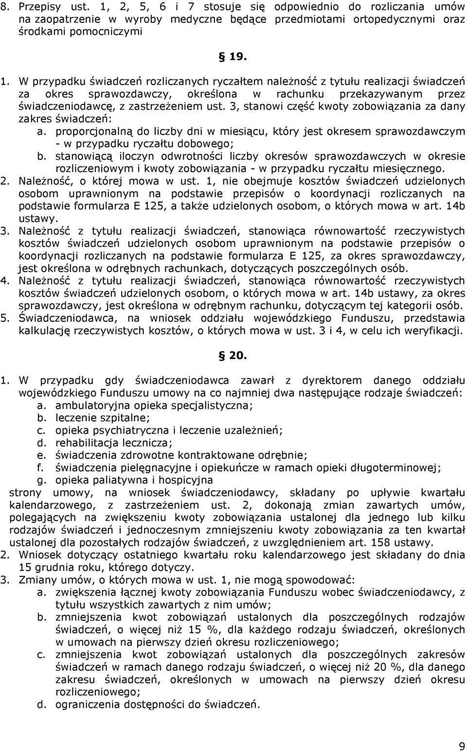 . 1. W przypadku świadczeń rozliczanych ryczałtem naleŝność z tytułu realizacji świadczeń za okres sprawozdawczy, określona w rachunku przekazywanym przez świadczeniodawcę, z zastrzeŝeniem ust.