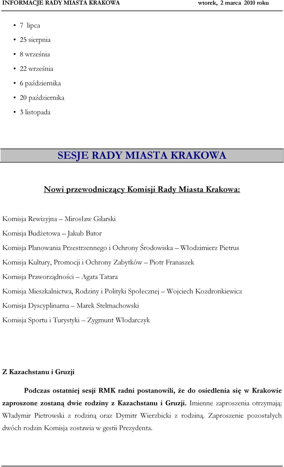 Tatara Komisja Mieszkalnictwa, Rodziny i Polityki Społecznej Wojciech Kozdronkiewicz Komisja Dyscyplinarna Marek Stelmachowski Komisja Sportu i Turystyki Zygmunt Włodarczyk Z Kazachstanu i Gruzji