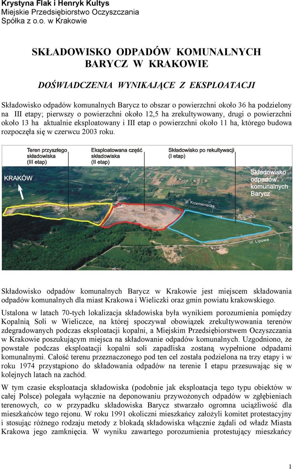 około 36 ha podzielony na III etapy; pierwszy o powierzchni około 12,5 ha zrekultywowany, drugi o powierzchni około 13 ha aktualnie eksploatowany i III etap o powierzchni około 11 ha, którego budowa