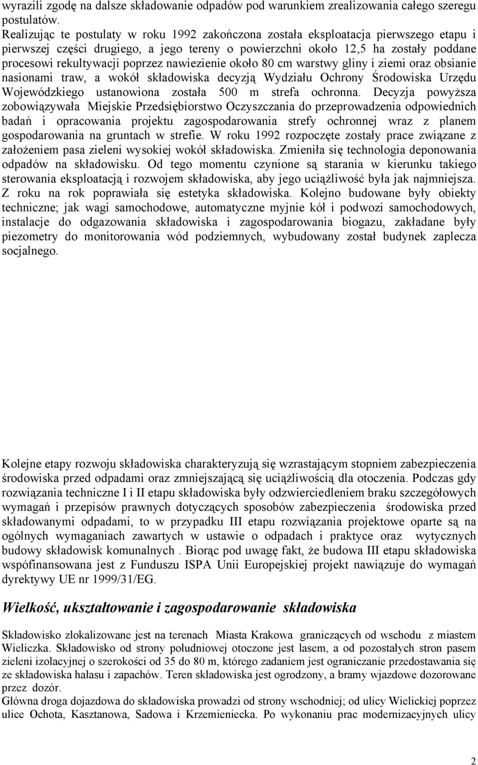 poprzez nawiezienie około 80 cm warstwy gliny i ziemi oraz obsianie nasionami traw, a wokół składowiska decyzją Wydziału Ochrony Środowiska Urzędu Wojewódzkiego ustanowiona została 500 m strefa