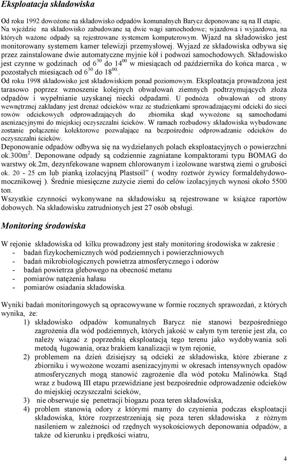 Wjazd na składowisko jest monitorowany systemem kamer telewizji przemysłowej. Wyjazd ze składowiska odbywa się przez zainstalowane dwie automatyczne myjnie kół i podwozi samochodowych.