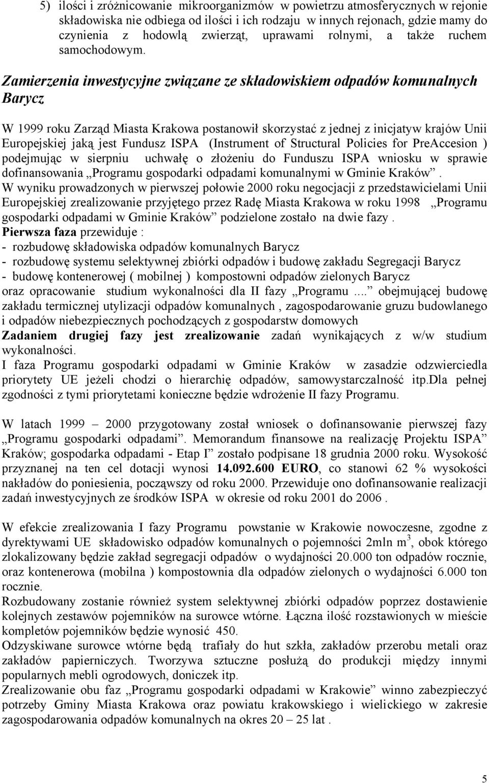 Zamierzenia inwestycyjne związane ze składowiskiem odpadów komunalnych Barycz W 1999 roku Zarząd Miasta Krakowa postanowił skorzystać z jednej z inicjatyw krajów Unii Europejskiej jaką jest Fundusz