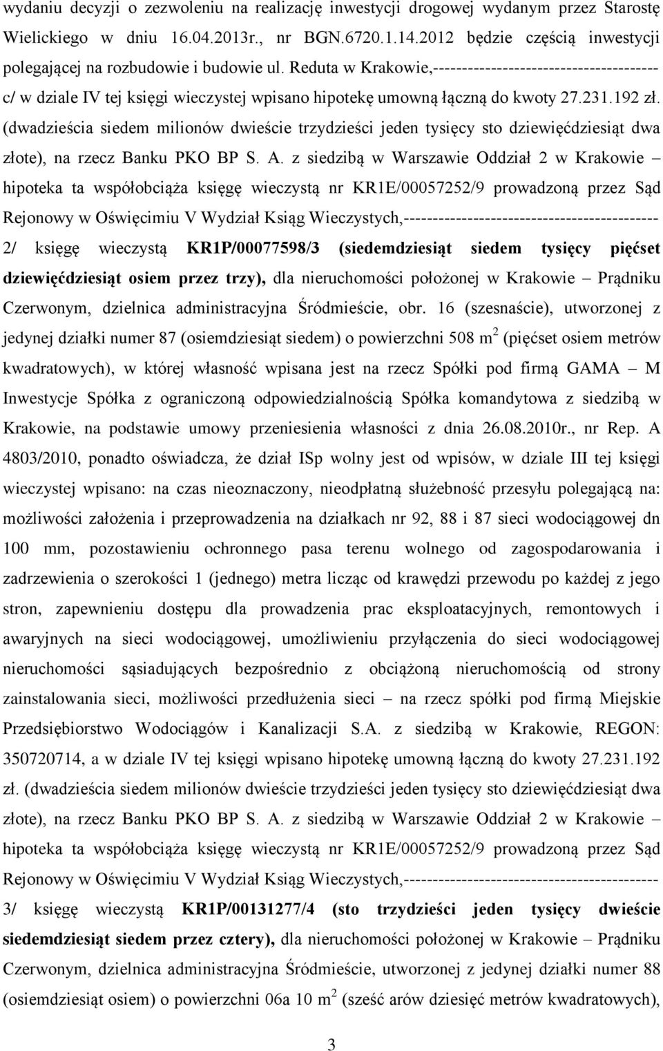 Reduta w Krakowie,--------------------------------------- c/ w dziale IV tej księgi wieczystej wpisano hipotekę umowną łączną do kwoty 27.231.192 zł.