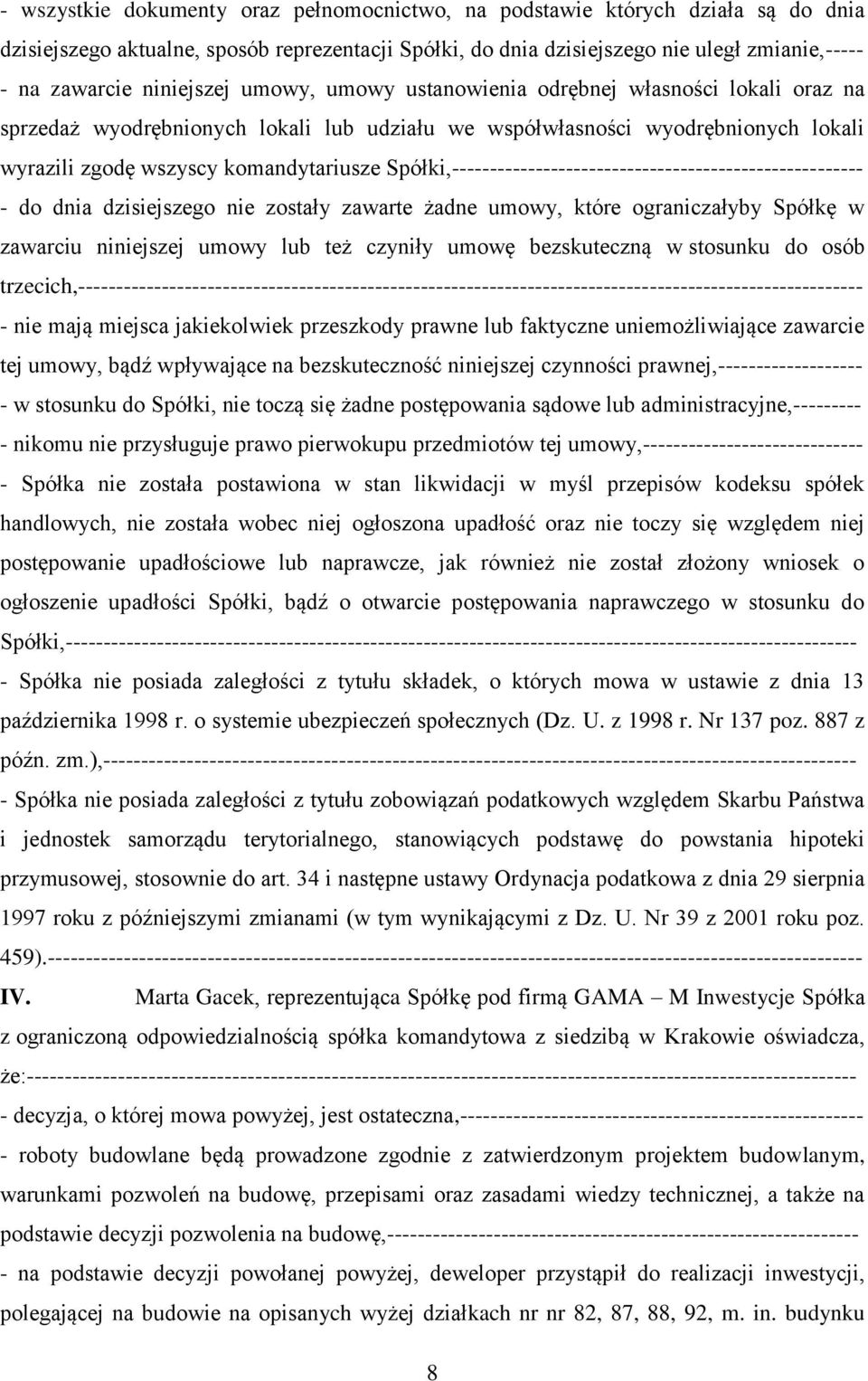 Spółki,------------------------------------------------------ - do dnia dzisiejszego nie zostały zawarte żadne umowy, które ograniczałyby Spółkę w zawarciu niniejszej umowy lub też czyniły umowę