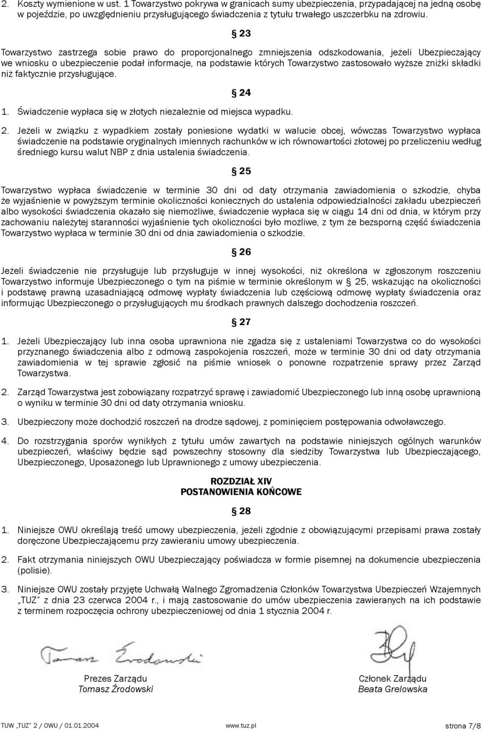 23 Towarzystwo zastrzega sobie prawo do proporcjonalnego zmniejszenia odszkodowania, jeżeli Ubezpieczający we wniosku o ubezpieczenie podał informacje, na podstawie których Towarzystwo zastosowało