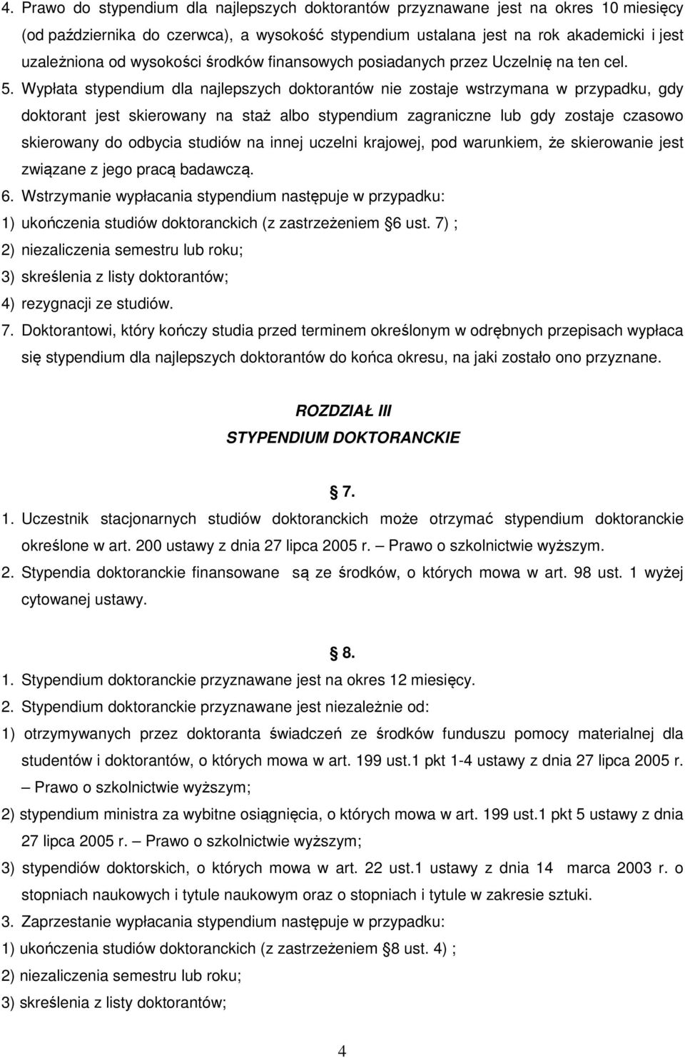 Wypłata stypendium dla najlepszych doktorantów nie zostaje wstrzymana w przypadku, gdy doktorant jest skierowany na staż albo stypendium zagraniczne lub gdy zostaje czasowo skierowany do odbycia