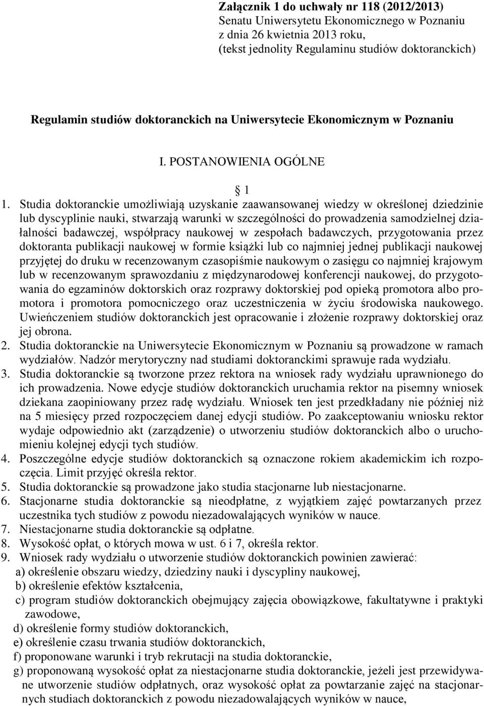 Studia doktoranckie umożliwiają uzyskanie zaawansowanej wiedzy w określonej dziedzinie lub dyscyplinie nauki, stwarzają warunki w szczególności do prowadzenia samodzielnej działalności badawczej,