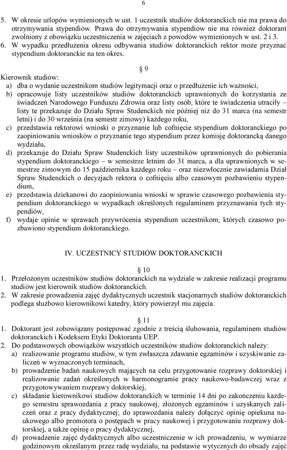 W wypadku przedłużenia okresu odbywania studiów doktoranckich rektor może przyznać stypendium doktoranckie na ten okres.