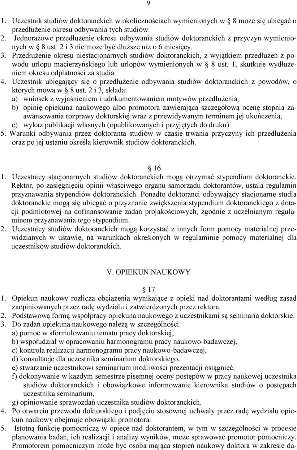 nie może być dłuższe niż o 6 miesięcy. 3. Przedłużenie okresu niestacjonarnych studiów doktoranckich, z wyjątkiem przedłużeń z powodu urlopu macierzyńskiego lub urlopów wymienionych w 8 ust.