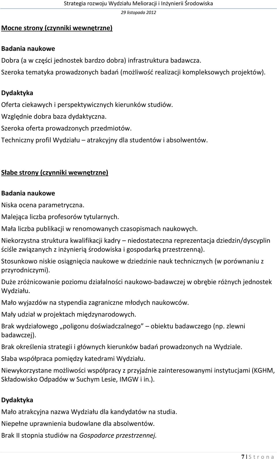 Szeroka oferta prowadzonych przedmiotów. Techniczny profil Wydziału atrakcyjny dla studentów i absolwentów. Słabe strony (czynniki wewnętrzne) Badania naukowe Niska ocena parametryczna.