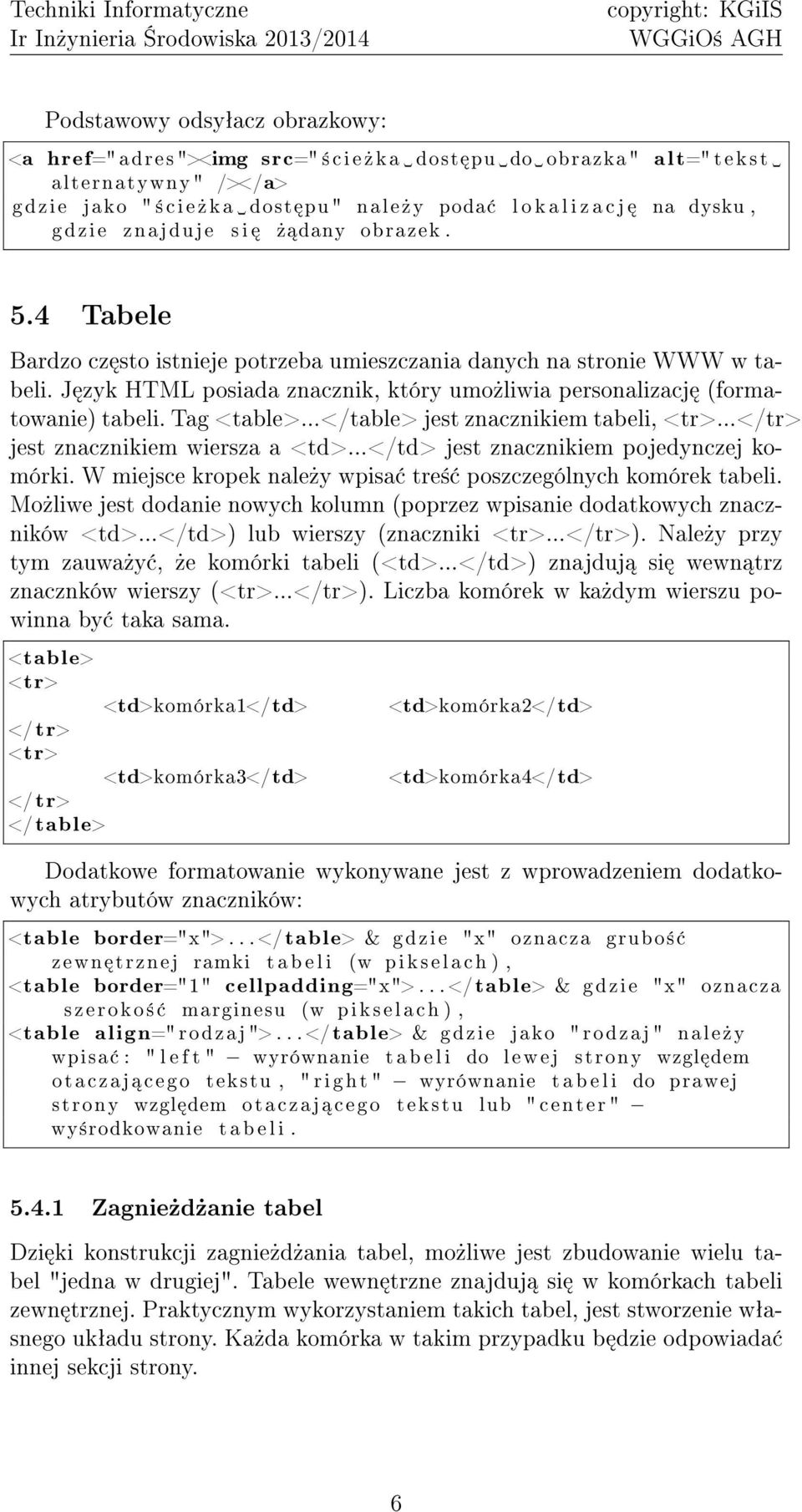 J zyk HTML posiada znacznik, który umo»liwia personalizacj (formatowanie) tabeli. Tag <table>...</table> jest znacznikiem tabeli, <tr>...</tr> jest znacznikiem wiersza a <td>.