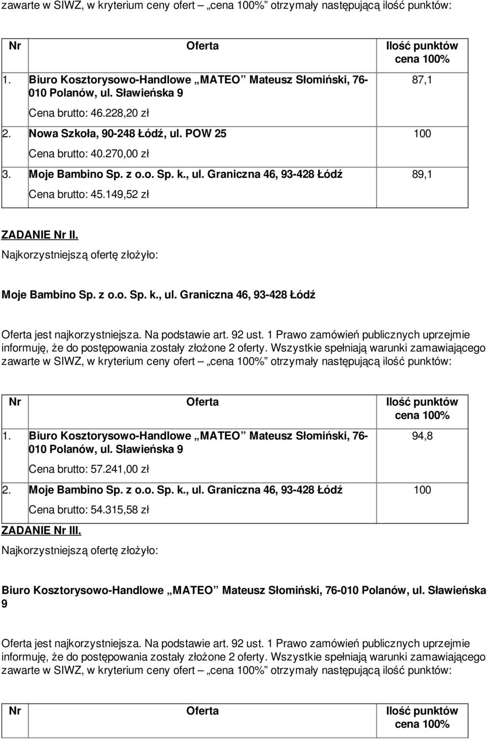 zawarte w SIWZ, w kryterium ceny ofert otrzymały następującą ilość punktów: Cena brutto: 57.241,00 zł Cena brutto: 54.