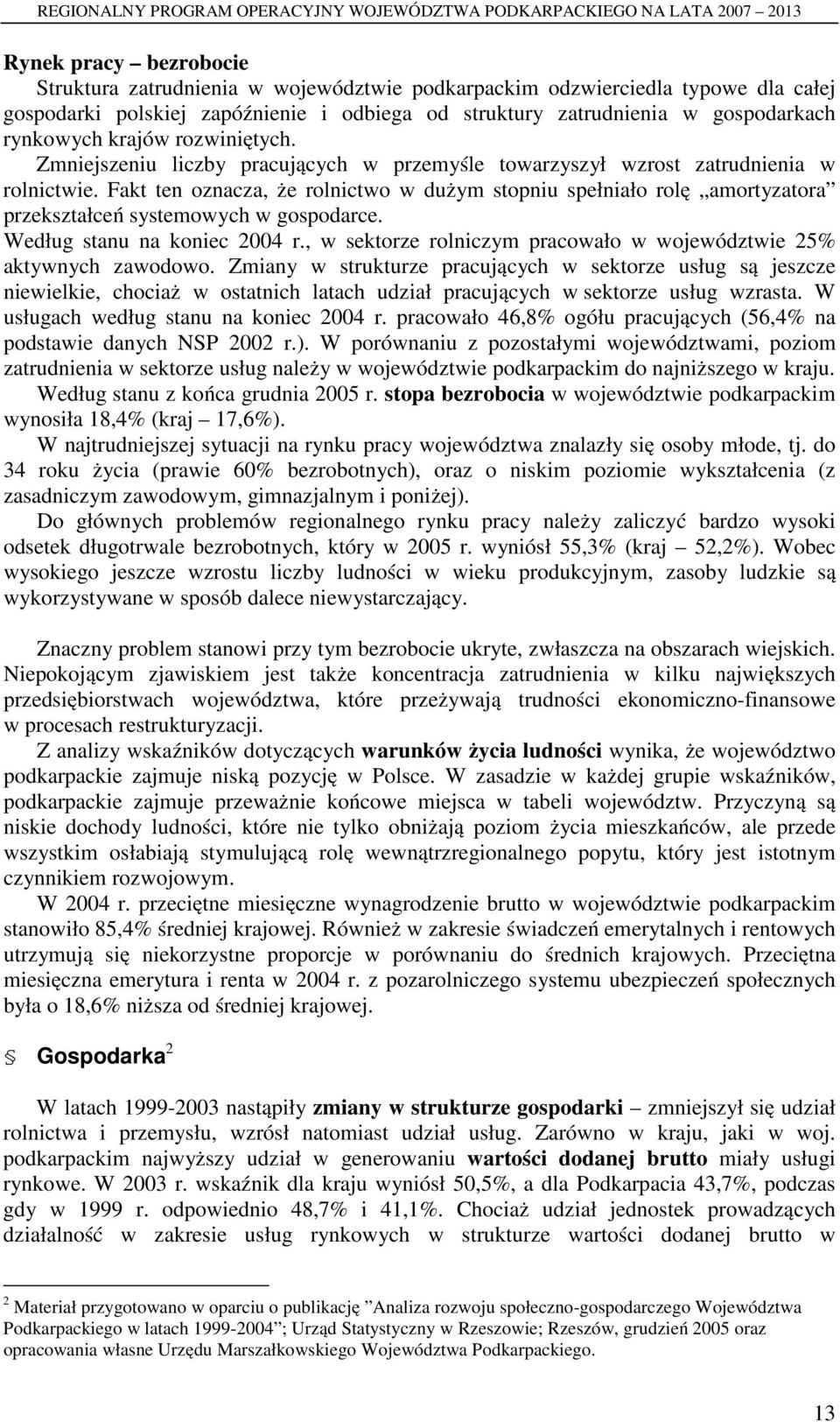 Fakt ten oznacza, że rolnictwo w dużym stopniu spełniało rolę amortyzatora przekształceń systemowych w gospodarce. Według stanu na koniec 2004 r.