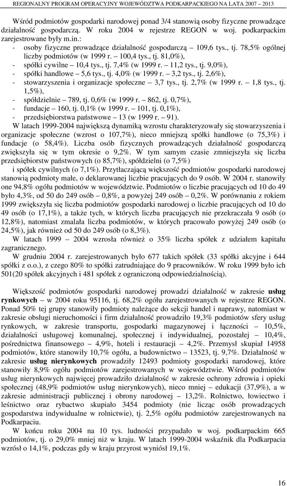 , tj. 4,0% (w 1999 r. 3,2 tys., tj. 2,6%), - stowarzyszenia i organizacje społeczne 3,7 tys., tj. 2,7% (w 1999 r. 1,8 tys., tj. 1,5%), - spółdzielnie 789, tj. 0,6% (w 1999 r. 862, tj.