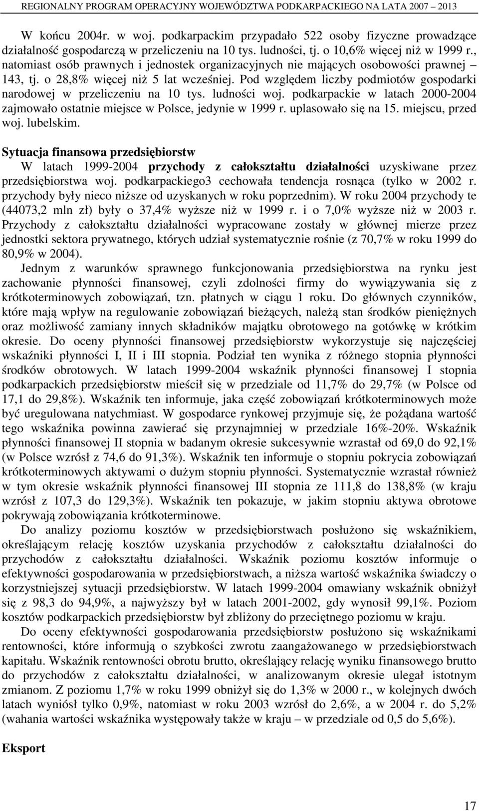 Pod względem liczby podmiotów gospodarki narodowej w przeliczeniu na 10 tys. ludności woj. podkarpackie w latach 2000-2004 zajmowało ostatnie miejsce w Polsce, jedynie w 1999 r. uplasowało się na 15.