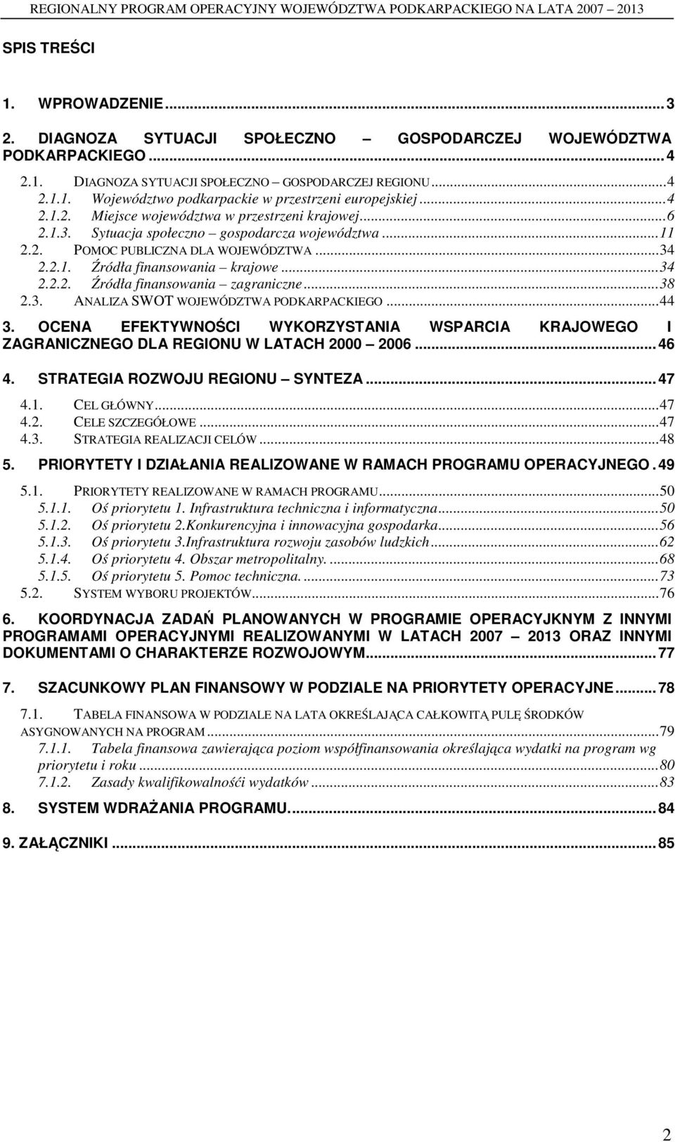 ..38 2.3. ANALIZA SWOT WOJEWÓDZTWA PODKARPACKIEGO...44 3. OCENA EFEKTYWNOŚCI WYKORZYSTANIA WSPARCIA KRAJOWEGO I ZAGRANICZNEGO DLA REGIONU W LATACH 2000 2006...46 4. STRATEGIA ROZWOJU REGIONU SYNTEZA.