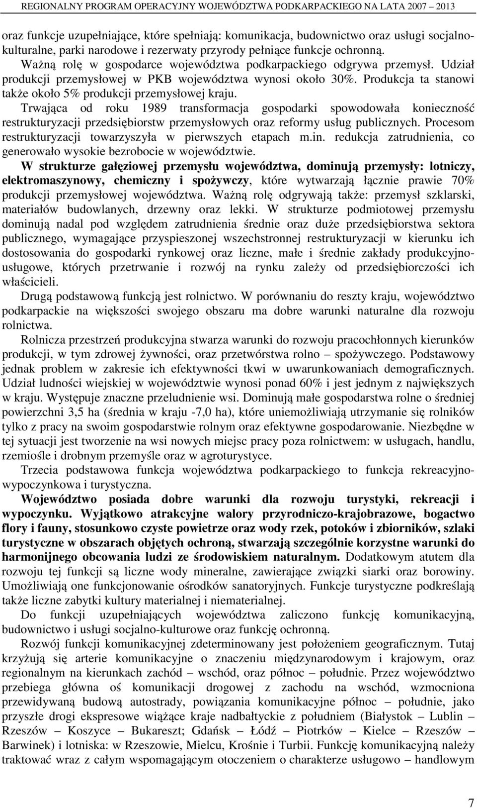 Trwająca od roku 1989 transformacja gospodarki spowodowała konieczność restrukturyzacji przedsiębiorstw przemysłowych oraz reformy usług publicznych.