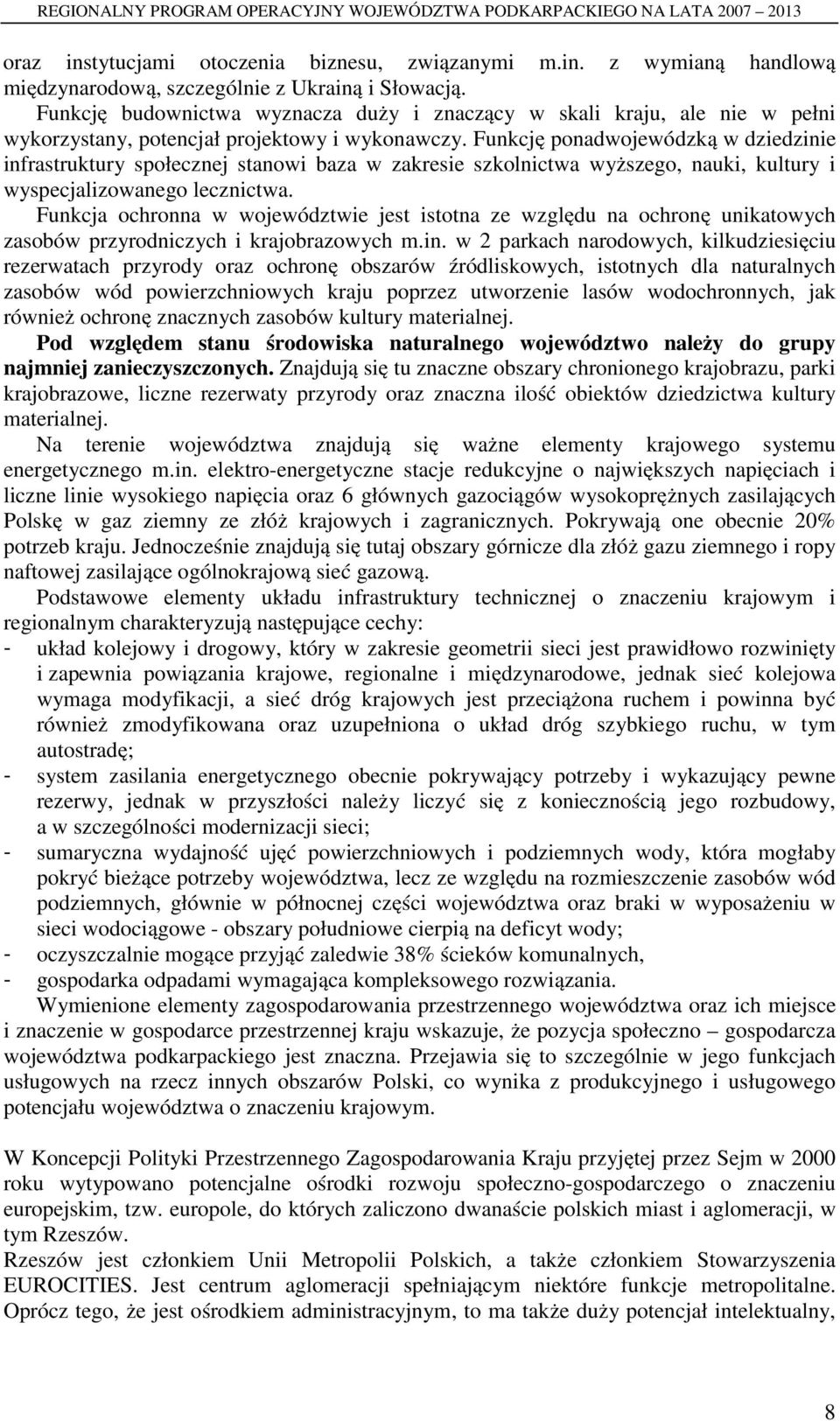 Funkcję ponadwojewódzką w dziedzinie infrastruktury społecznej stanowi baza w zakresie szkolnictwa wyższego, nauki, kultury i wyspecjalizowanego lecznictwa.