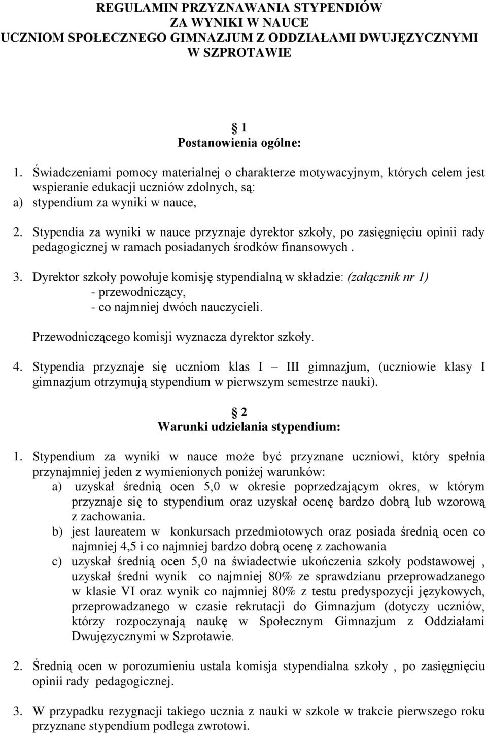 Stypendia za wyniki w nauce przyznaje dyrektor szkoły, po zasięgnięciu opinii rady pedagogicznej w ramach posiadanych środków finansowych. 3.