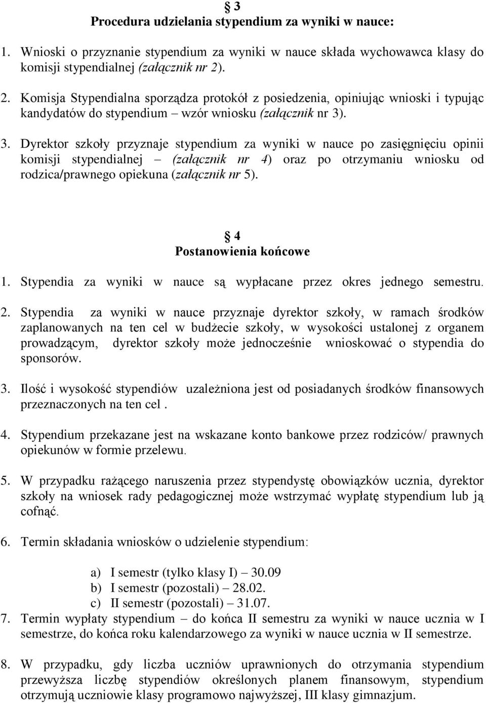 . 3. Dyrektor szkoły przyznaje stypendium za wyniki w nauce po zasięgnięciu opinii komisji stypendialnej (załącznik nr 4) oraz po otrzymaniu wniosku od rodzica/prawnego opiekuna (załącznik nr 5).