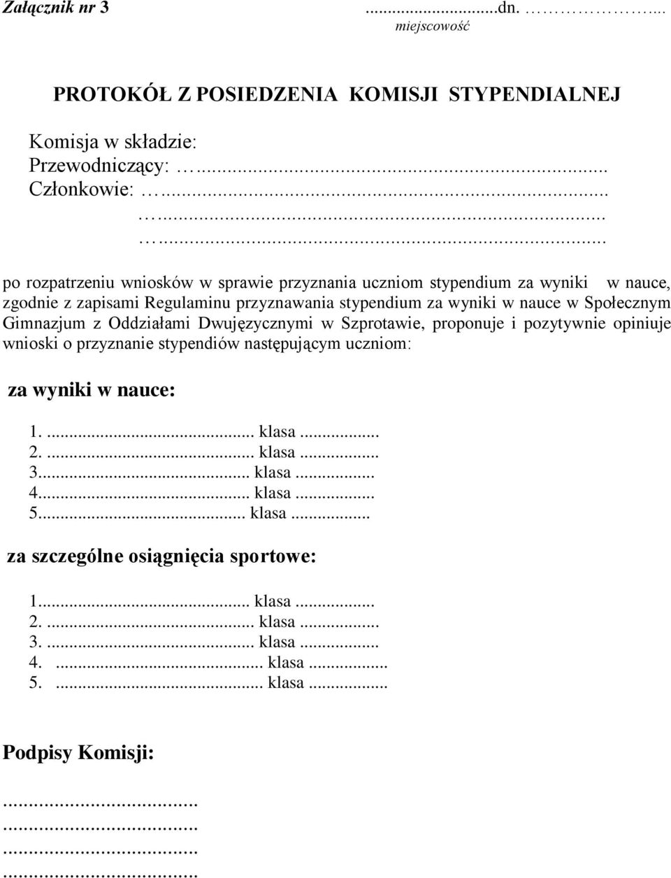 Społecznym Gimnazjum z Oddziałami Dwujęzycznymi w Szprotawie, proponuje i pozytywnie opiniuje wnioski o przyznanie stypendiów następującym uczniom: za wyniki w nauce: 1.