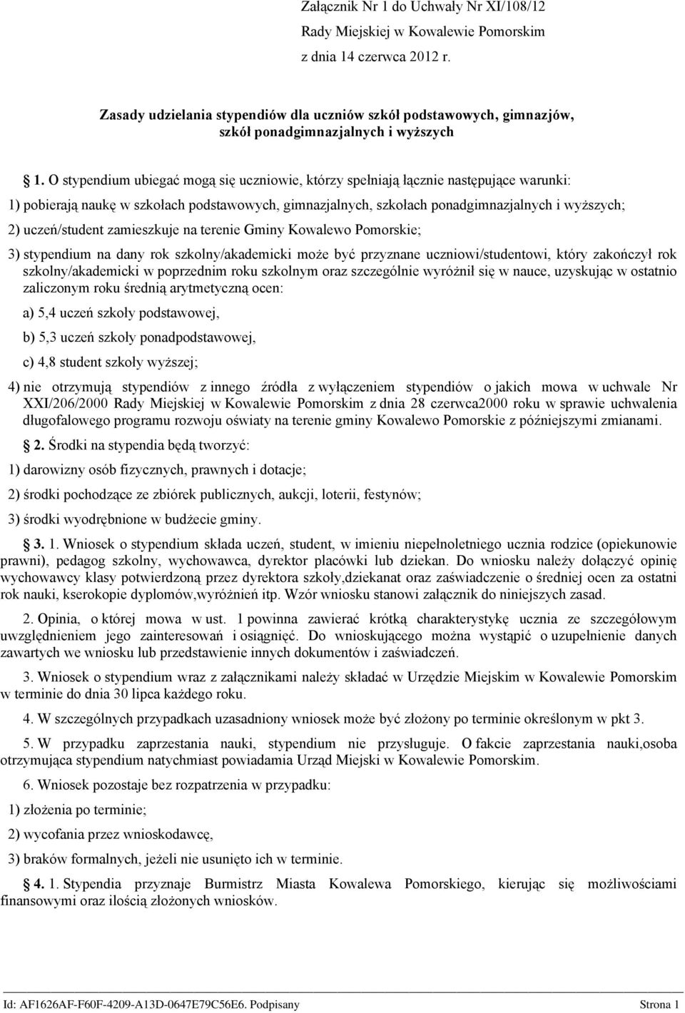 O stypendium ubiegać mogą się uczniowie, którzy spełniają łącznie następujące warunki: 1) pobierają naukę w szkołach podstawowych, gimnazjalnych, szkołach ponadgimnazjalnych i wyższych; 2)