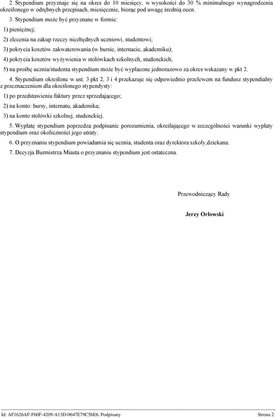 Stypendium może być przyznane w formie: 1) pieniężnej; 2) zlecenia na zakup rzeczy niezbędnych uczniowi, studentowi; 3) pokrycia kosztów zakwaterowania (w bursie, internacie, akademiku); 4) pokrycia