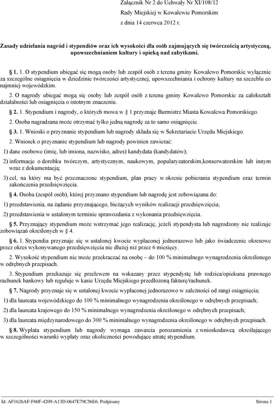 1. O stypendium ubiegać się mogą osoby lub zespół osób z terenu gminy Kowalewo Pomorskie wyłącznie za szczególne osiągnięcia w dziedzinie twórczości artystycznej, upowszechniania i ochrony kultury na