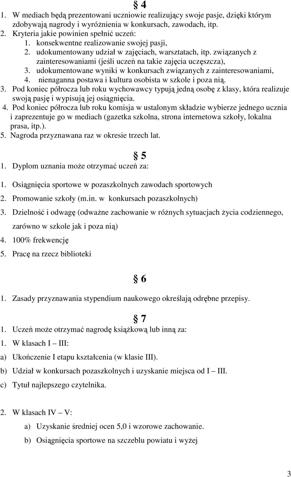 udokumentowane wyniki w konkursach związanych z zainteresowaniami, 4. nienaganna postawa i kultura osobista w szkole i poza nią. 3.