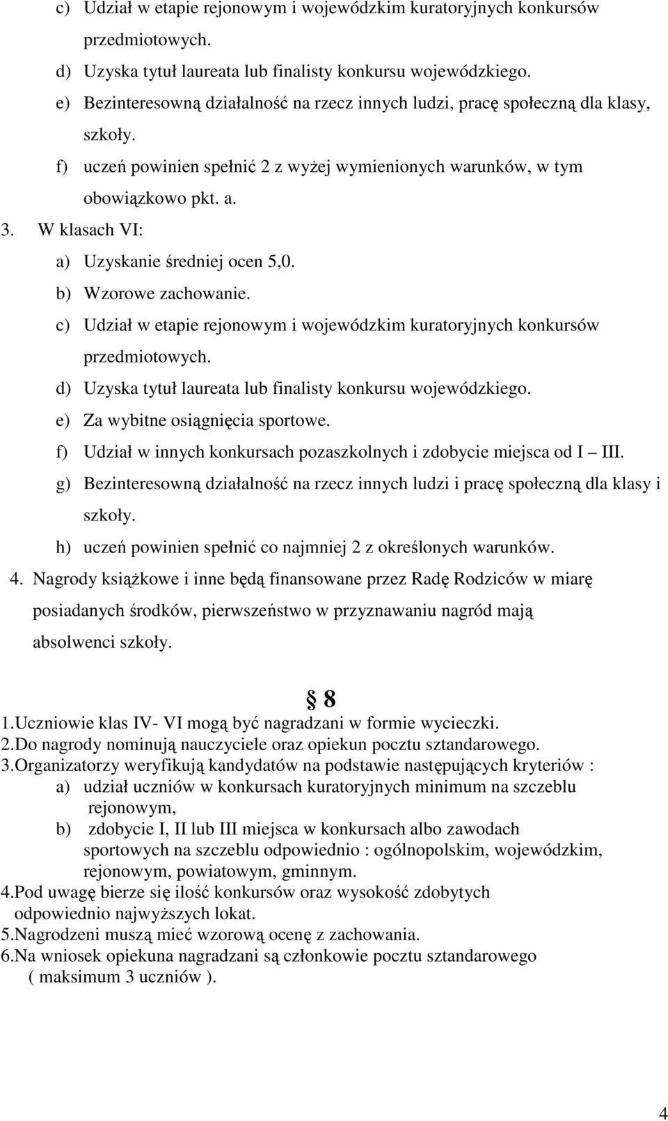 a) Uzyskanie średniej ocen 5,0. b) Wzorowe zachowanie.  e) Za wybitne osiągnięcia sportowe. f) Udział w innych konkursach pozaszkolnych i zdobycie miejsca od I III.