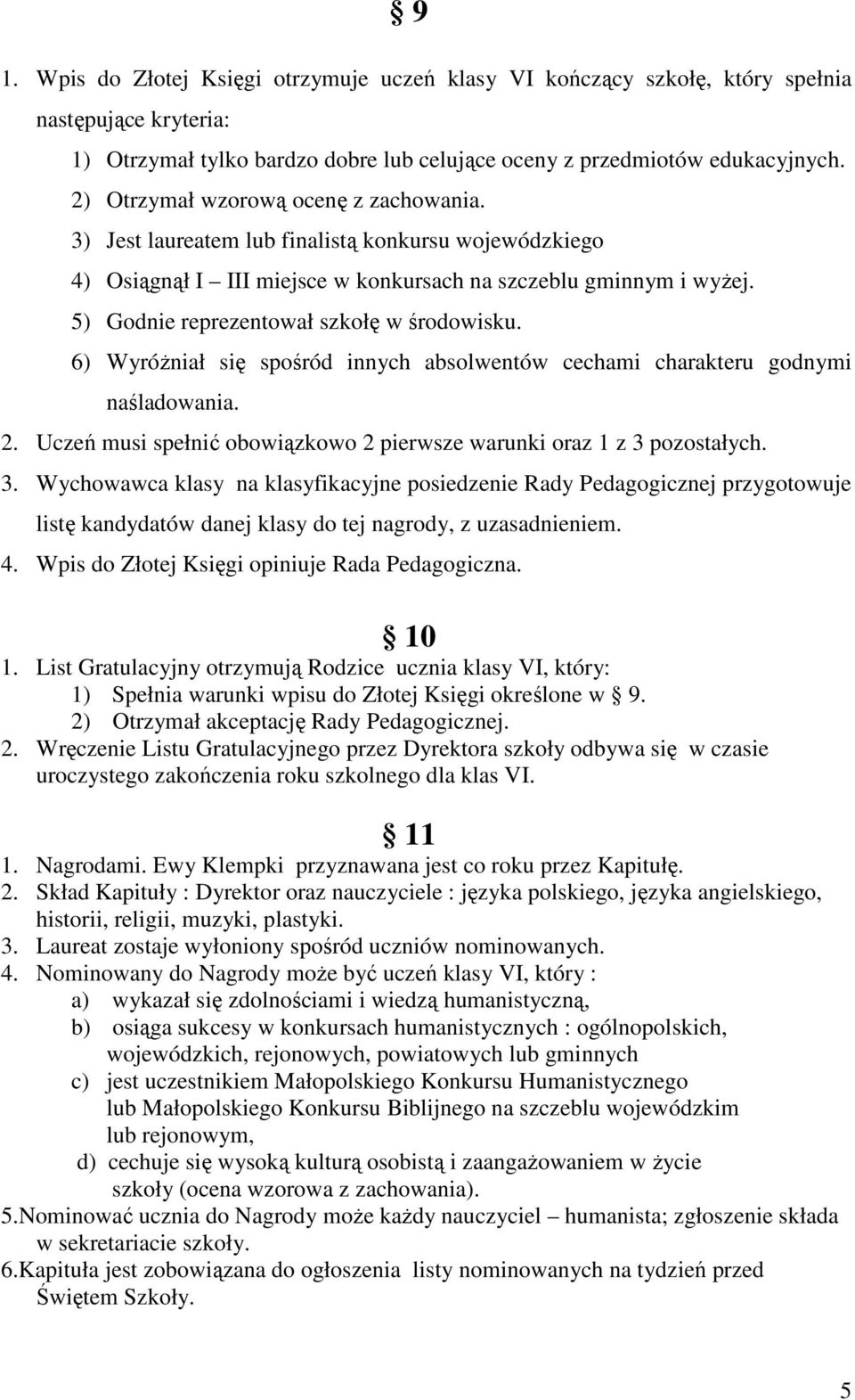 5) Godnie reprezentował szkołę w środowisku. 6) WyróŜniał się spośród innych absolwentów cechami charakteru godnymi naśladowania. 2.