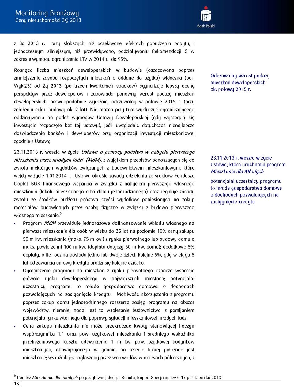 23) od 2q 213 (po trzech kwartałach spadków) sygnalizuje lepszą ocenę perspektyw przez deweloperów i zapowiada ponowny wzrost podaży mieszkań deweloperskich, prawdopodobnie wyraźniej odczuwalny w