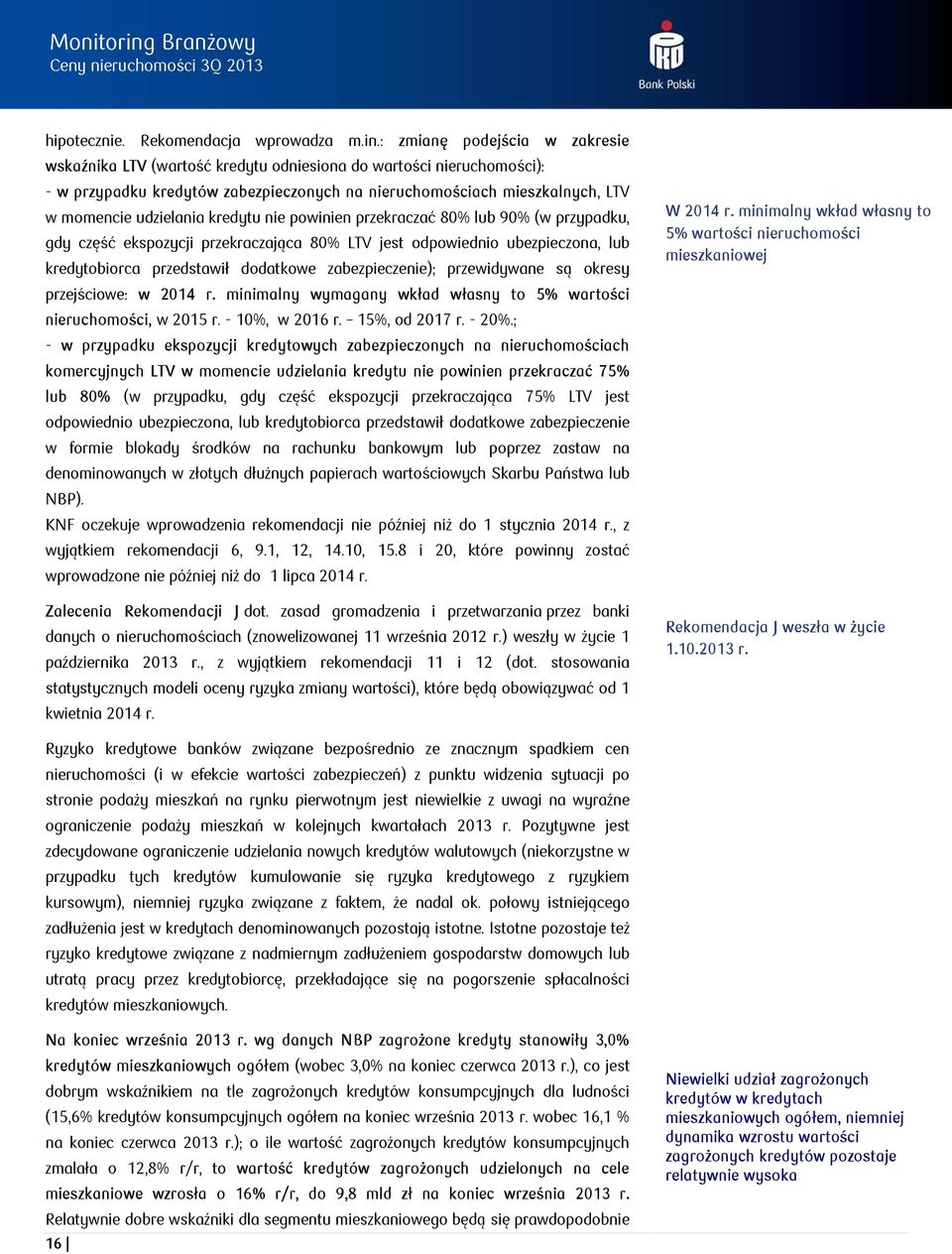 kredytu nie powinien przekraczać 8% lub 9% (w przypadku, gdy część ekspozycji przekraczająca 8% LTV jest odpowiednio ubezpieczona, lub kredytobiorca przedstawił dodatkowe zabezpieczenie);