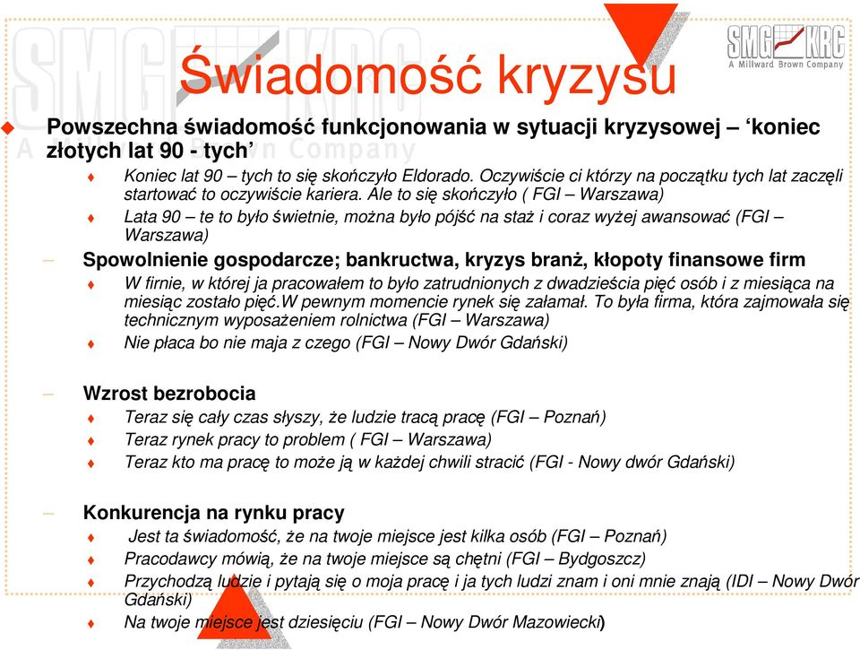 Ale to si skoczyło ( FGI Warszawa) Lata 90 te to było wietnie, mona było pój na sta i coraz wyej awansowa (FGI Warszawa) Spowolnienie gospodarcze; bankructwa, kryzys bran, kłopoty finansowe firm W