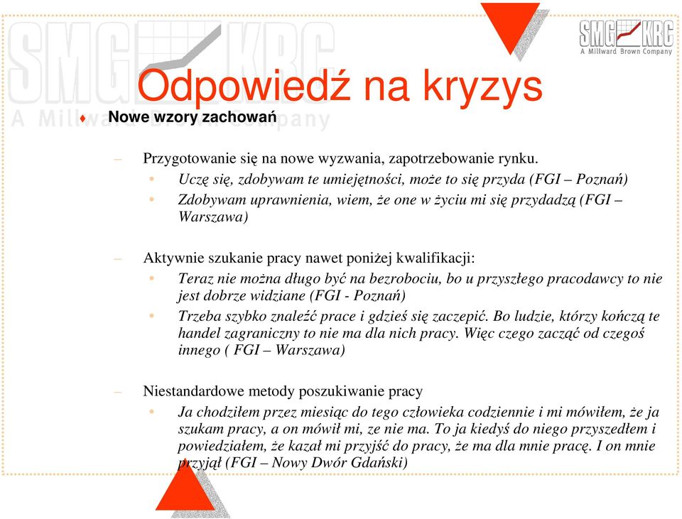 długo by na bezrobociu, bo u przyszłego pracodawcy to nie jest dobrze widziane (FGI - Pozna) Trzeba szybko znale prace i gdzie si zaczepi.