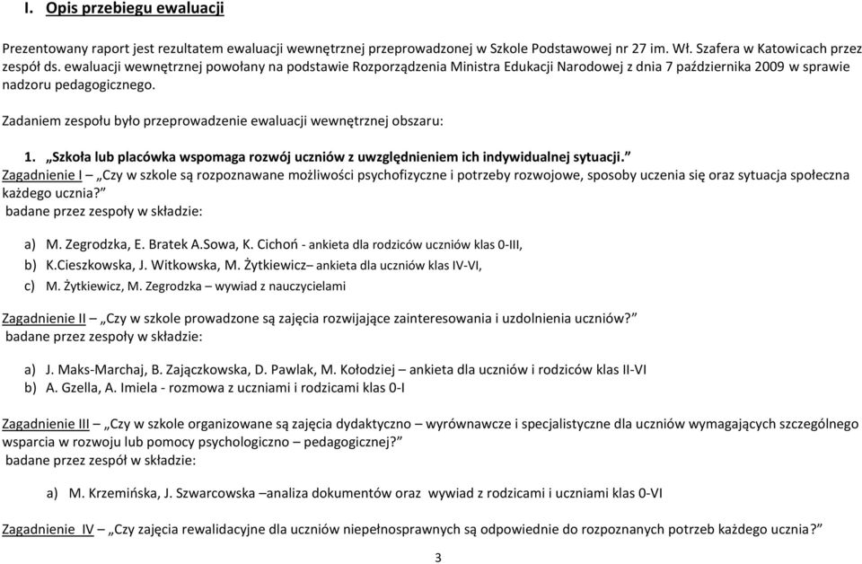 Zadaniem zespołu było przeprowadzenie ewaluacji wewnętrznej obszaru: 1. Szkoła lub placówka wspomaga rozwój uczniów z uwzględnieniem ich indywidualnej sytuacji.