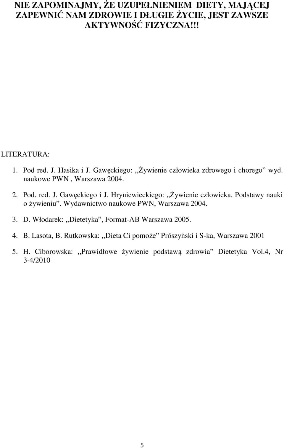 Hryniewieckiego: Żywienie człowieka. Podstawy nauki o żywieniu. Wydawnictwo naukowe PWN, Warszawa 2004. 3. D.