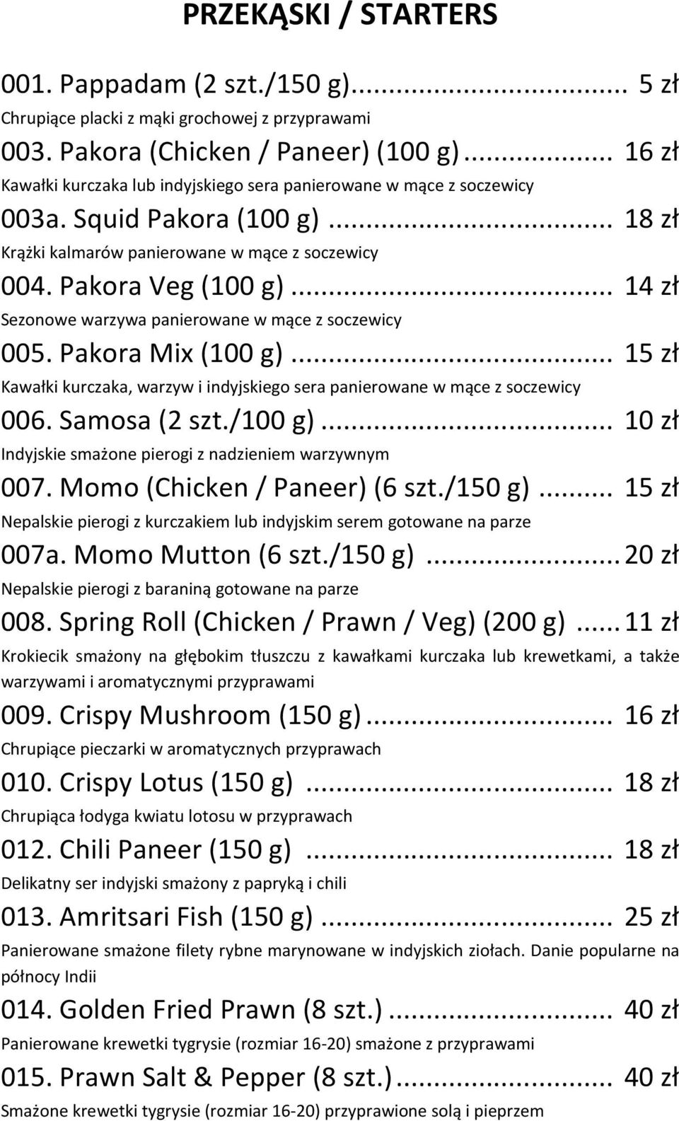 .. 14 zł Sezonowe warzywa panierowane w mące z soczewicy 005. Pakora Mix (100 g)... 15 zł Kawałki kurczaka, warzyw i indyjskiego sera panierowane w mące z soczewicy 006. Samosa (2 szt./100 g).