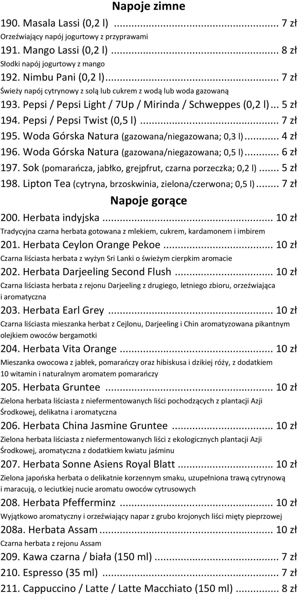 Woda Górska Natura (gazowana/niegazowana; 0,3 l)... 4 zł 196. Woda Górska Natura (gazowana/niegazowana; 0,5 l)... 6 zł 197. Sok (pomarańcza, jabłko, grejpfrut, czarna porzeczka; 0,2 l)... 5 zł 198.