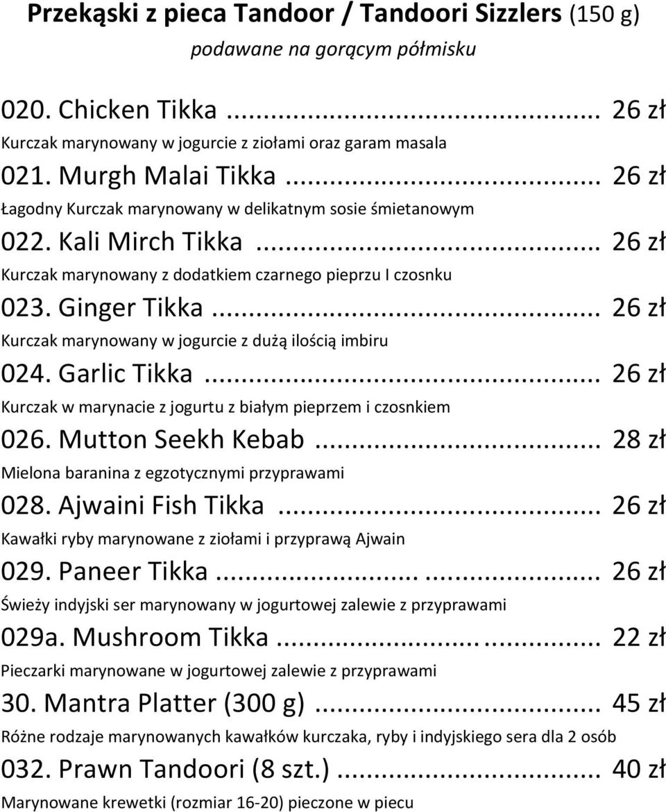 .. 26 zł Kurczak marynowany w jogurcie z dużą ilością imbiru 024. Garlic Tikka... 26 zł Kurczak w marynacie z jogurtu z białym pieprzem i czosnkiem 026. Mutton Seekh Kebab.