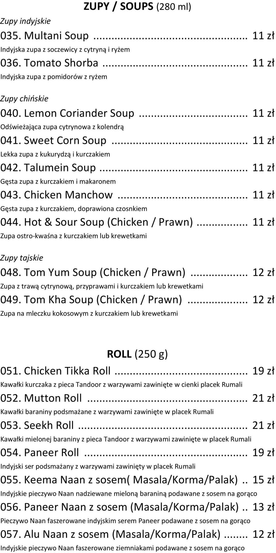 .. 11 zł Gęsta zupa z kurczakiem i makaronem 043. Chicken Manchow... 11 zł Gęsta zupa z kurczakiem, doprawiona czosnkiem 044. Hot & Sour Soup (Chicken / Prawn).