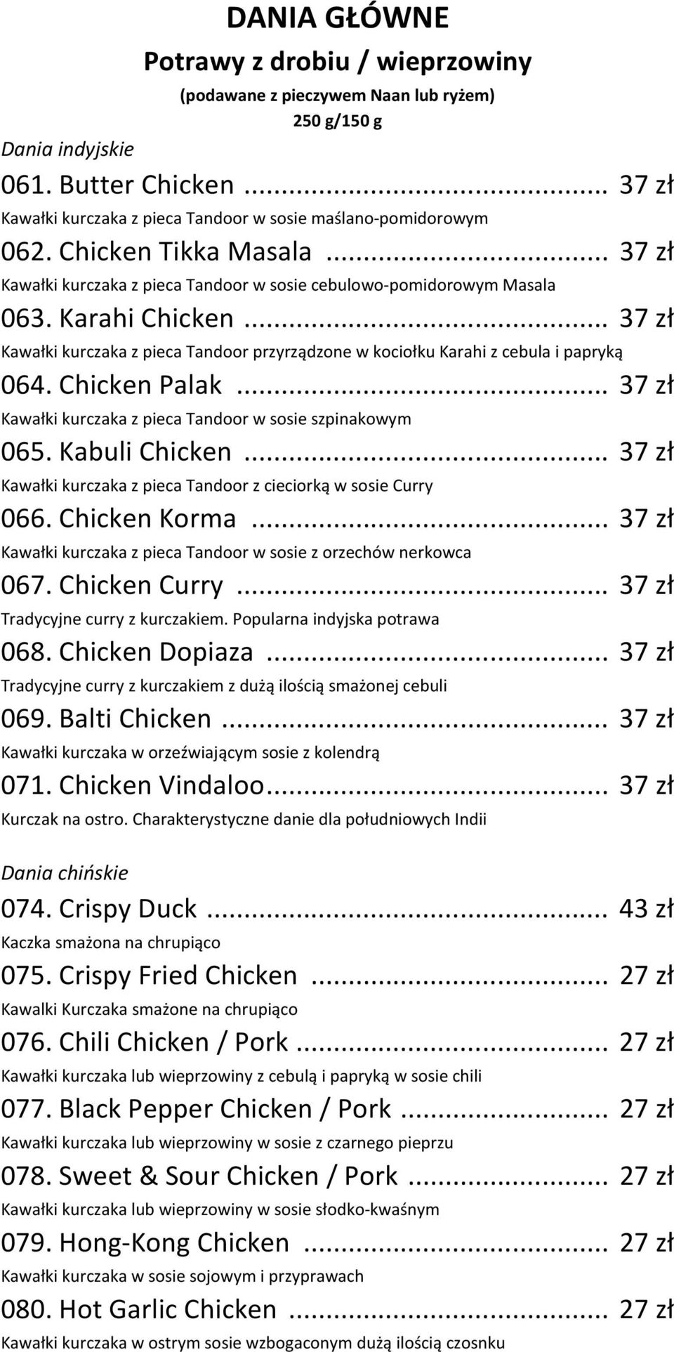 .. 37 zł Kawałki kurczaka z pieca Tandoor przyrządzone w kociołku Karahi z cebula i papryką 064. Chicken Palak... 37 zł Kawałki kurczaka z pieca Tandoor w sosie szpinakowym 065. Kabuli Chicken.