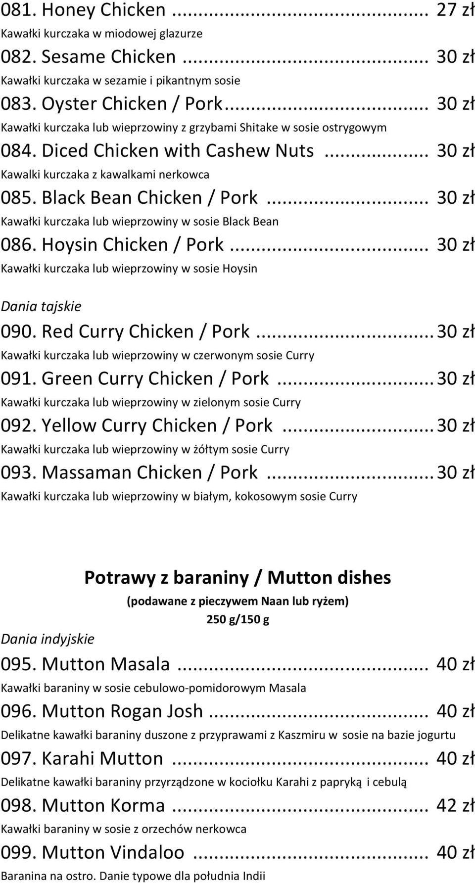 .. 30 zł Kawałki kurczaka lub wieprzowiny w sosie Black Bean 086. Hoysin Chicken / Pork... 30 zł Kawałki kurczaka lub wieprzowiny w sosie Hoysin Dania tajskie 090. Red Curry Chicken / Pork.