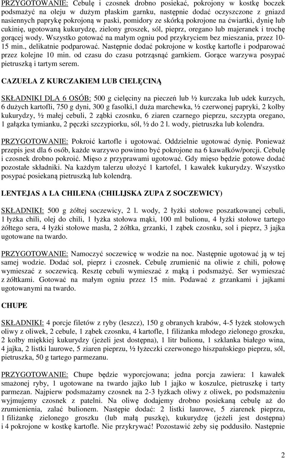 Wszystko gotować na małym ogniu pod przykryciem bez mieszania, przez 10-15 min., delikatnie podparować. Następnie dodać pokrojone w kostkę kartofle i podparować przez kolejne 10 min.