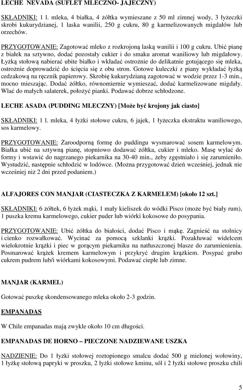 PRZYGOTOWANIE: Zagotować mleko z rozkrojoną laską wanilii i 100 g cukru. Ubić pianę z białek na sztywno, dodać pozostały cukier i do smaku aromat waniliowy lub migdałowy.