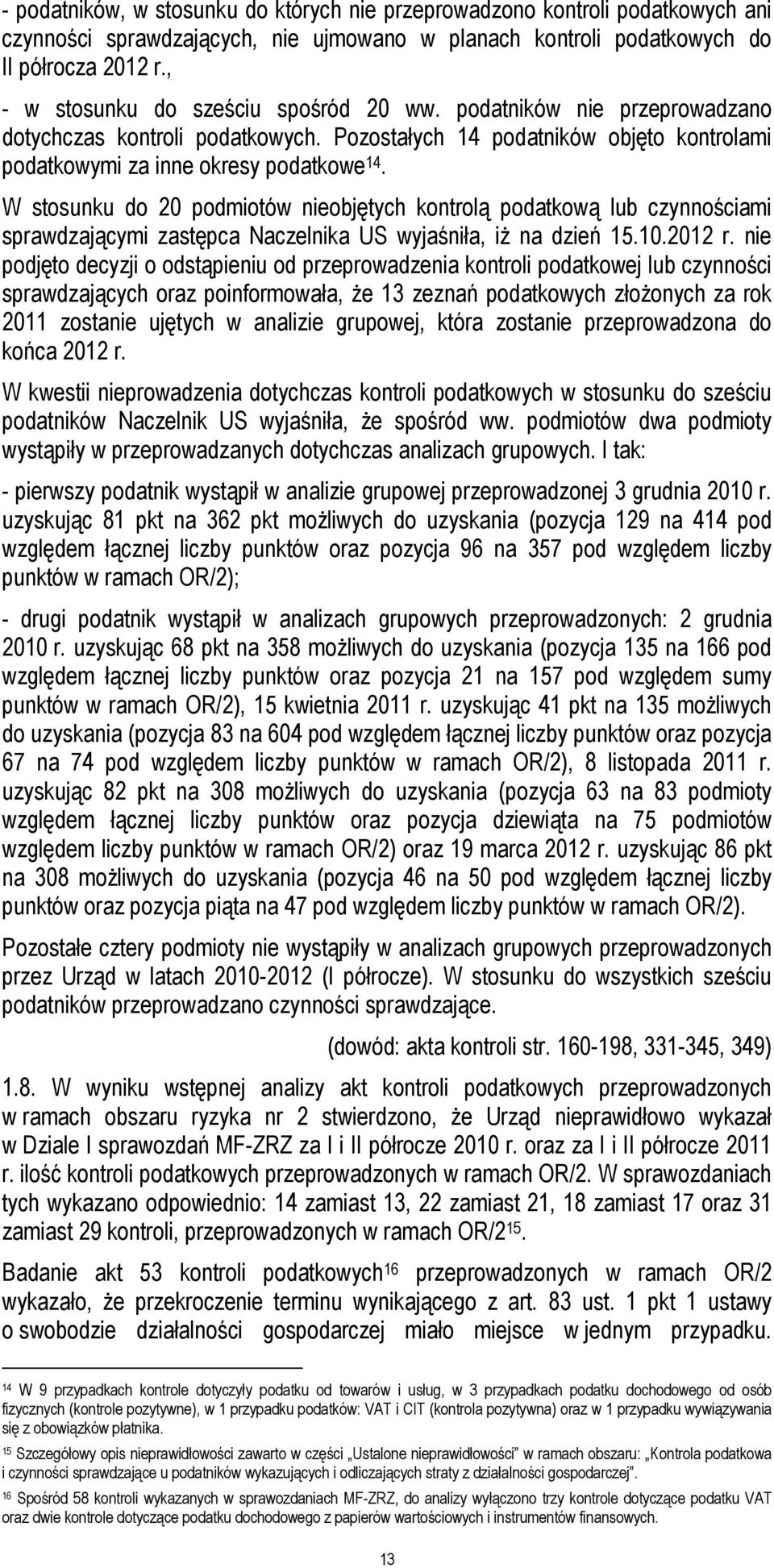 W stosunku do 20 podmiotów nieobjętych kontrolą podatkową lub czynnościami sprawdzającymi zastępca Naczelnika US wyjaśniła, iż na dzień 15.10.2012 r.