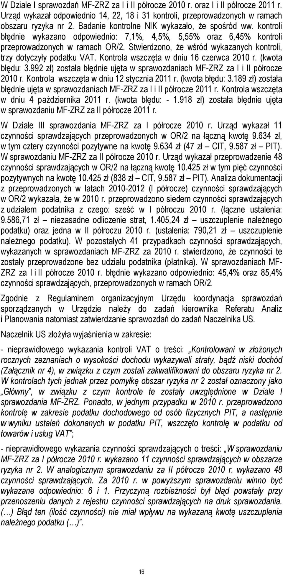 Stwierdzono, że wśród wykazanych kontroli, trzy dotyczyły podatku VAT. Kontrola wszczęta w dniu 16 czerwca 2010 r. (kwota błędu: 3.