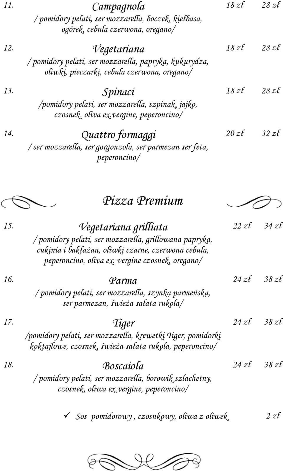 vergine, peperoncino/ 14. Quattro formaggi / ser mozzarella, ser gorgonzola, ser parmezan ser feta, peperoncino/ 18 zł 28 zł 18 zł 28 zł 18 zł 28 zł 20 zł 32 zł Pizza Premium 15.