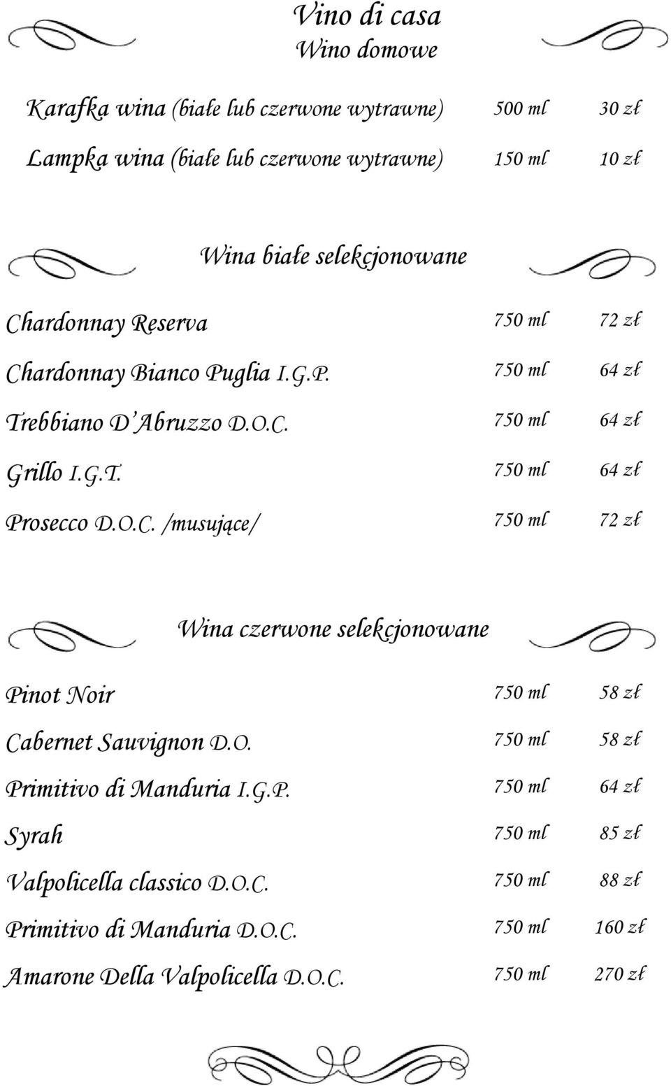 O.C. /musujące/ 750 ml 72 zł Wina czerwone selekcjonowane Pinot Noir 750 ml 58 zł Cabernet Sauvignon D.O. 750 ml 58 zł Primitivo di Manduria I.G.P. 750 ml 64 zł Syrah 750 ml 85 zł Valpolicella classico D.